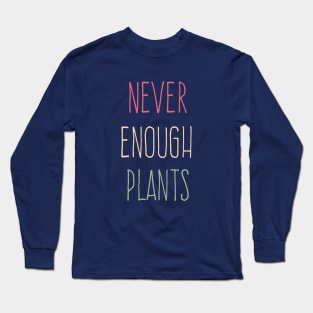 Cool Never Enough Plants, amazing plants lover Long Sleeve T-Shirt